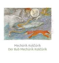 Mechúrik Koščúrik / Der Bub Mechúrik Koščúrik - Alexandra Nováková Pribišová