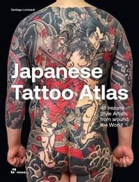 Japanese Tattoo Atlas: 45 Irezumi Style Artists from Around the World - Santiago Lombardi, Hoaki Books S.L.