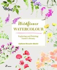Wildflower Watercolour: Recognizing and Painting Nature - Ga?tane Nicoulin-B?chir, Hoaki