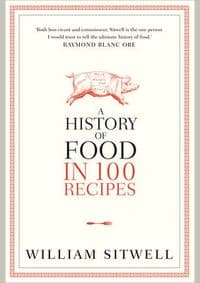 History of Food in 100 Recipes - William Sitwell, Collins