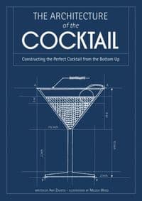 THE ARCHITECTURE OF THE COCKTAIL: Constructing The Perfect Cocktail From The Bottom Up - Amy Zavatto, HarperCollins Publishers