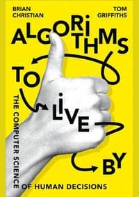 Algorithms To Live By: The Computer Science Of Human Decisions - Brian Christian, Tom Griffiths, William Collins 1