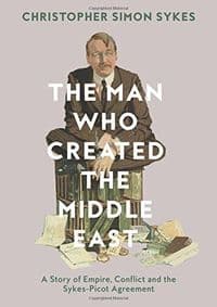 The Man Who Created The Middle East: The Life Of Sir Mark Sykes - Christopher Simon Sykes, William Collins