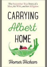 Carrying Albert Home : The Somewhat True Story of a Man, His Wife and Her Alligator - Hickam Homer