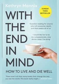 With The End In Mind - Kathryn Mannix, William Collins