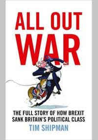 All Out War: The Full Story Of How Brexit Sank Britain’S Political Class - Tim Shipman, William Collins 1