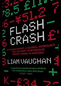 Flash Crash: A Trading Savant, A Global Manhunt And The Most Mysterious Market Crash In History - Liam Vaughan, HarperCollins Publishers
