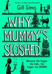 Why Mummy´s Sloshed: The Bigger the Kids, the Bigger the Drink - Gill Sims, Harper Collins 1