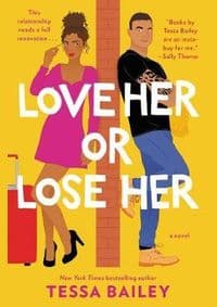 Love Her or Lose Her : A Novel - Tessa Bailey, HarperCollins Publishers Inc