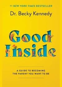 Good Inside : A Guide to Becoming the Parent You Want to Be - Becky Kennedy, Harper Wave 1