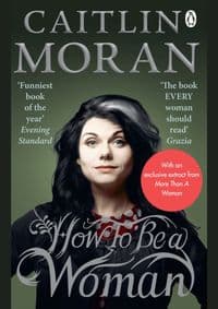 How To Be a Woman - Caitlin Moran, Ebury Publishing