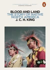 Blood and Land : The Story of Native North America - J. C. H. King, Penguin Books Ltd