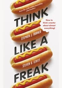 Think Like a Freak - How to Think Smarter Abount Almost Everything - Lewitt, Dubner Stephen J., Steven D.