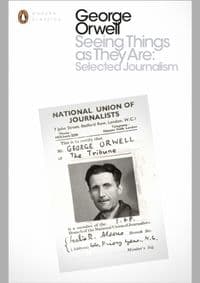 Seeing Things as They Are: Selected Journalism and Other Writings - George Orwell, Penguin Books Ltd 1