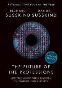 The Future of the Professions - Richard (Honorary Professor, Faculty of Laws, Honorary Professor, Faculty of Laws, University College London) Susskind, Daniel (Fellow, Fellow, Balliol College, Oxford) Susskind, Oxford University Press 1