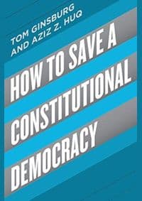 How to Save a Constitutional Democracy - Tom Ginsburg, Aziz Huq, University of Chicago Press 1