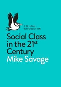 Social Class in the 21st Century - Mike Savage, Penguin Books Ltd 1