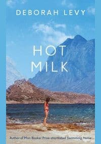 Hot Milk - Deborah Levy, Hamish Hamilton
