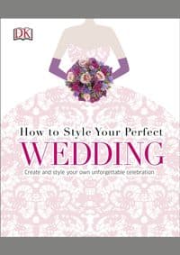 How To Style Your Perfect Wedding - DK, Dorling Kindersley Ltd 1