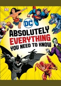 DC Comics Absolutely Everything You Need To Know - Liz Marsham, Melanie Scott, Landry Walker, Stephen Wiacek, DK, Dorling Kindersley Ltd