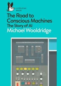 The Road to Conscious Machines - Michael Wooldridge, Penguin Books Ltd 1