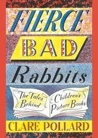 Fierce Bad Rabbits: The Tales Behind Childrens Picture Books - autor neuvedený