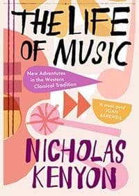 Life of Music: New Adventures in the Western Classical Tradition - Nicholas Kenyon, Yale University Press