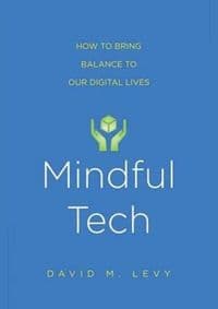 Mindful Tech: How to Bring Balance to Our Digital Lives - David M. Levy, Yale University Press 1