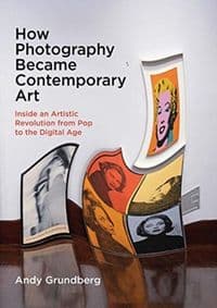 How Photography Became Contemporary Art - Andy Grundberg, Yale University Press 1