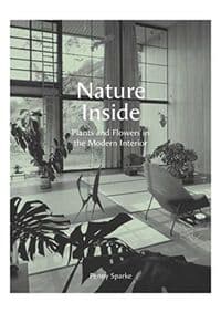 Nature Inside: Plants and Flowers in the Modern Interior - Penny Sparke, Yale University Press 1