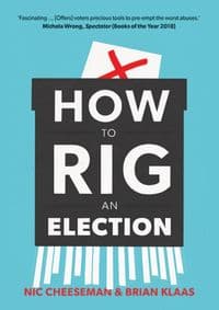How to Rig an Election - Nic Cheeseman, Brian Klaas, Yale University Press 1