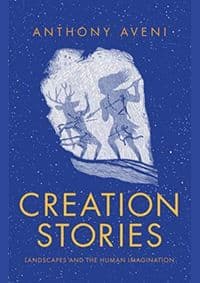 Creation Stories: Landscapes and the Human Imagination - Anthony Aveni, Yale University Press