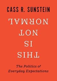 This Is Not Normal: The Politics of Everyday Expectations - Cass R. Sunstein, Yale University Press 1
