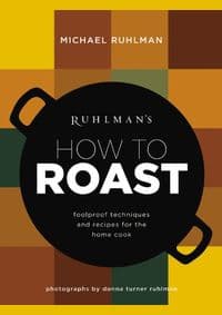 Ruhlmans How to Roast: Foolproof Techniques and Recipes for the Home Cook - Michael Ruhlman, Little, Brown and Company