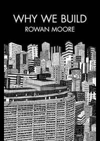 Why We Build - Rowan Moore, Picador