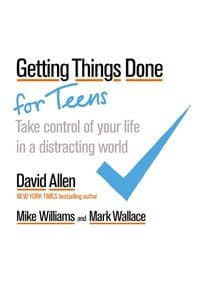 Getting Things Done for Teens : Take Control of Your Life in a Distracting World - David Allen, Mike Williams, Mark Wallace, Piatkus Books 1