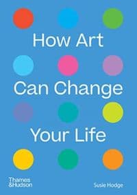 How Art Can Change Your Life - Susie Hodge, Thames & Hudson