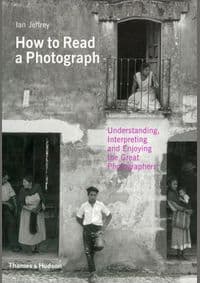 How to Read a Photograph - Ian Jeffrey, Max Kozloff, Thames & Hudson