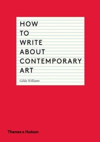 How to Write about Contemporary Art - Gilda Williams, Thames & Hudson Ltd 1