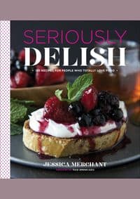 Seriously Delish: 150 Recipes for People Who Totally Love Food - Jessica Merchant, Houghton Mifflin Harcourt Publishing Company
