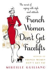 French Women Dont Get Facelifts : Aging with Attitude - Mireille Guiliano, Transworld Publishers Ltd