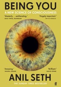Being You : A New Science of Consciousness - Anil Seth, Faber & Faber