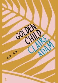 Golden Child - Claire Adam, Faber & Faber 1