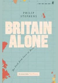 Britain Alone - Philip Stephens, Faber & Faber 1