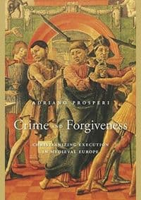 Crime and Forgiveness: Christianizing Execution in Medieval Europe - autor neuvedený 1