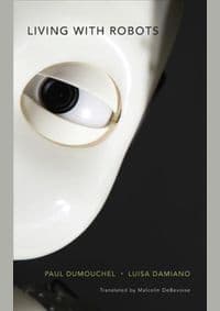 Living with Robots - Paul Dumouchel, Luisa Damiano, Malcolm Debevoise, Harvard University Press 1