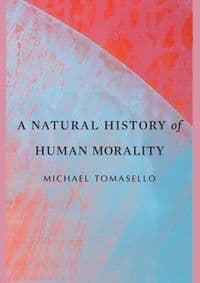 Natural History of Human Morality - Michael Tomasello, Harvard University Press