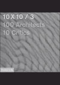 10x10 3 - Shumon Basar, Peter Cachola Schmal, Mercedes Daguerre, Phaidon Press Ltd 1