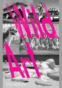 Wild Art - Joachim Pissarro, David Carrier, Phaidon Press Ltd 1