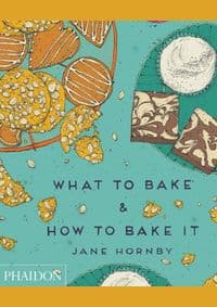 What to Bake and How to Bake It - Jane Hornby, Phaidon Press Ltd